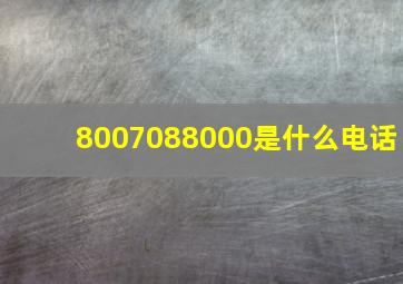 8007088000是什么电话