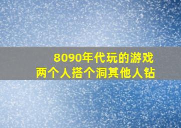 8090年代玩的游戏两个人搭个洞其他人钻