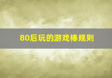 80后玩的游戏棒规则