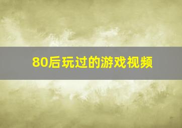 80后玩过的游戏视频