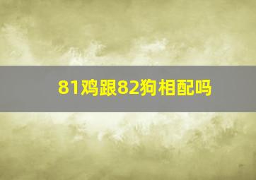 81鸡跟82狗相配吗