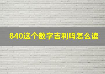 840这个数字吉利吗怎么读