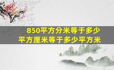 850平方分米等于多少平方厘米等于多少平方米