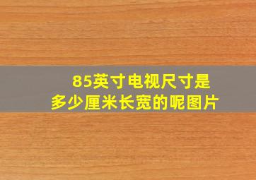 85英寸电视尺寸是多少厘米长宽的呢图片