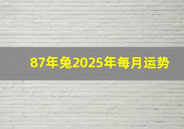 87年兔2025年每月运势