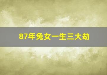 87年兔女一生三大劫