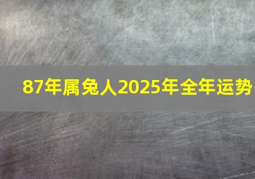 87年属兔人2025年全年运势