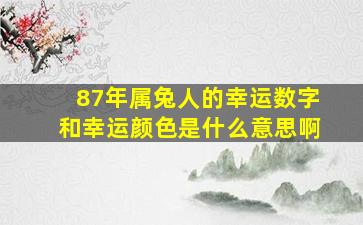 87年属兔人的幸运数字和幸运颜色是什么意思啊