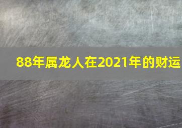 88年属龙人在2021年的财运