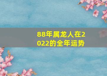 88年属龙人在2022的全年运势