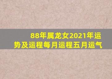 88年属龙女2021年运势及运程每月运程五月运气