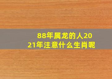 88年属龙的人2021年注意什么生肖呢