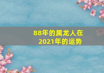 88年的属龙人在2021年的运势