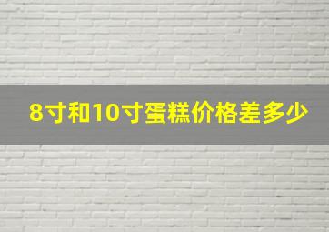 8寸和10寸蛋糕价格差多少