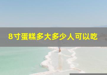 8寸蛋糕多大多少人可以吃