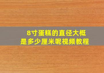 8寸蛋糕的直径大概是多少厘米呢视频教程