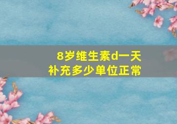 8岁维生素d一天补充多少单位正常