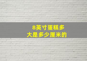 8英寸蛋糕多大是多少厘米的