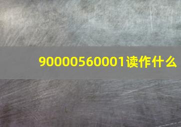 90000560001读作什么