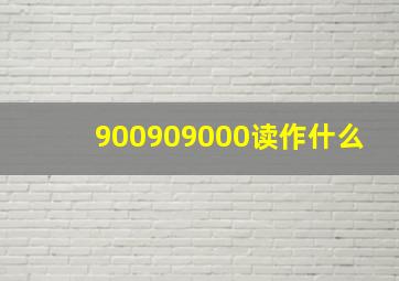 900909000读作什么