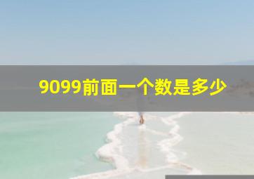 9099前面一个数是多少