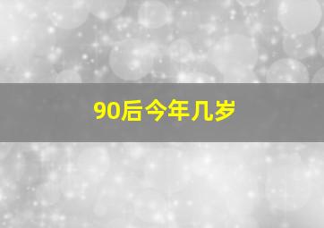 90后今年几岁