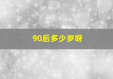 90后多少岁呀