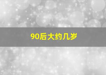 90后大约几岁