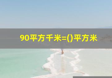 90平方千米=()平方米