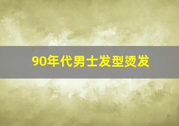 90年代男士发型烫发