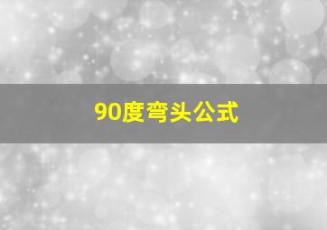 90度弯头公式