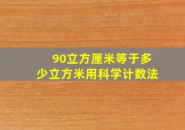 90立方厘米等于多少立方米用科学计数法