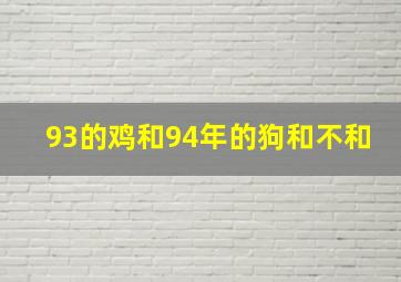 93的鸡和94年的狗和不和