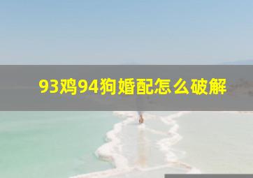 93鸡94狗婚配怎么破解