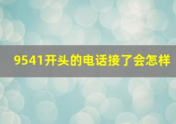 9541开头的电话接了会怎样