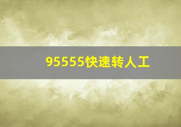 95555快速转人工