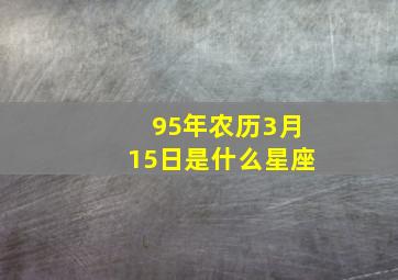 95年农历3月15日是什么星座