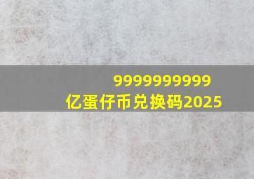 9999999999亿蛋仔币兑换码2025