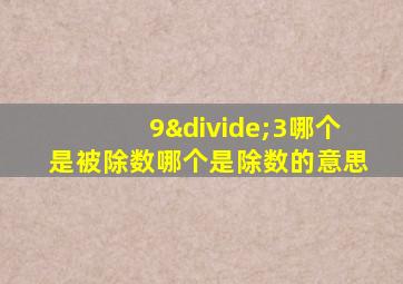 9÷3哪个是被除数哪个是除数的意思