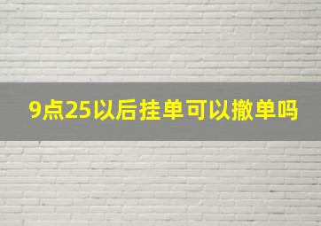 9点25以后挂单可以撤单吗