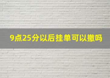 9点25分以后挂单可以撤吗