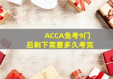 ACCA免考9门后剩下需要多久考完