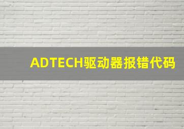 ADTECH驱动器报错代码