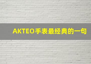 AKTEO手表最经典的一句