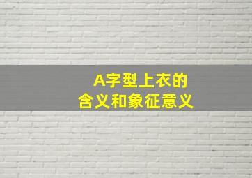 A字型上衣的含义和象征意义