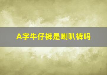 A字牛仔裤是喇叭裤吗