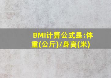 BMI计算公式是:体重(公斤)/身高(米)