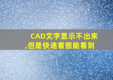 CAD文字显示不出来,但是快速看图能看到