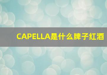 CAPELLA是什么牌子红酒