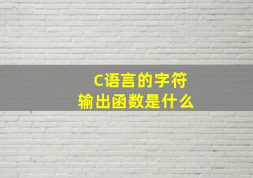 C语言的字符输出函数是什么